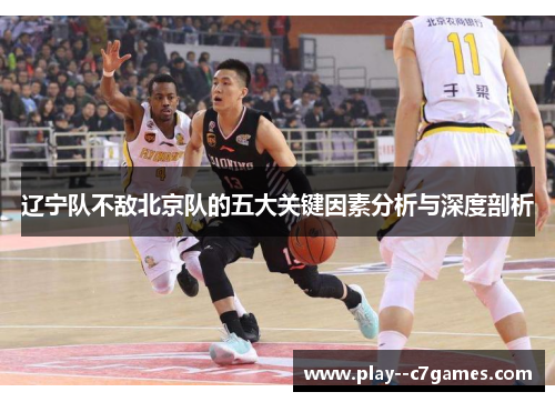 辽宁队不敌北京队的五大关键因素分析与深度剖析 辽宁队不敌北京队的五大关键因素分析与深度剖析