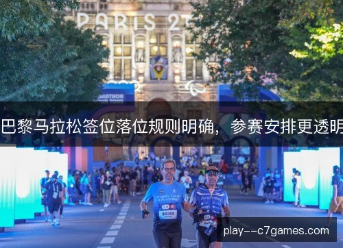 巴黎马拉松签位落位规则明确，参赛安排更透明
